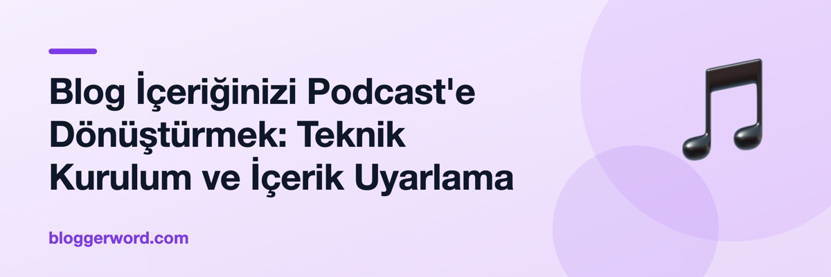 Blog İçeriğinizi Podcast'e Dönüştürmek: Teknik Kurulum ve İçerik Uyarlama